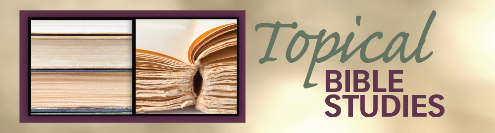 Topical Bible Studies Topical Bible Studies